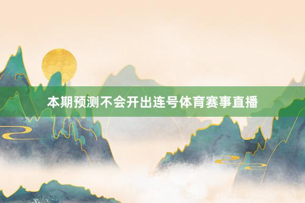 本期预测不会开出连号体育赛事直播