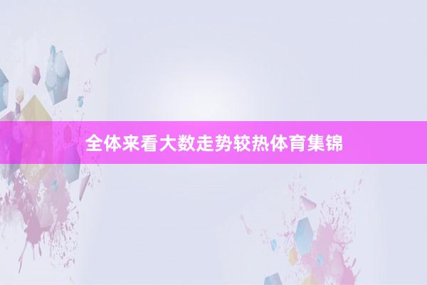 全体来看大数走势较热体育集锦