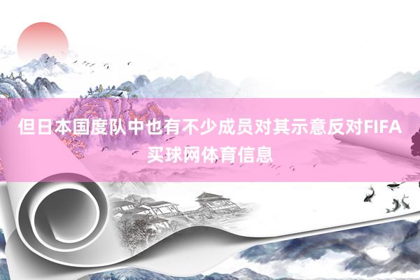 但日本国度队中也有不少成员对其示意反对FIFA买球网体育信息
