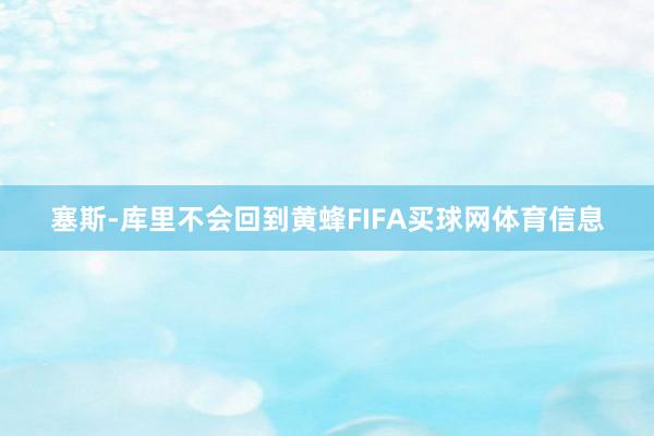 塞斯-库里不会回到黄蜂FIFA买球网体育信息