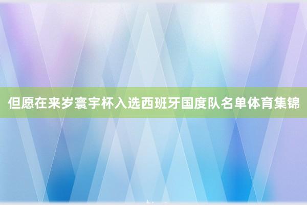 但愿在来岁寰宇杯入选西班牙国度队名单体育集锦