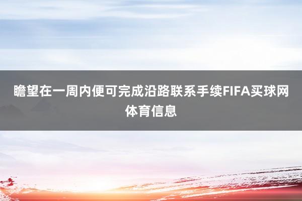 瞻望在一周内便可完成沿路联系手续FIFA买球网体育信息