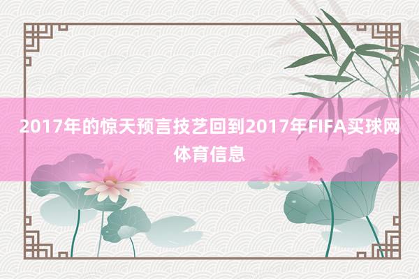 2017年的惊天预言技艺回到2017年FIFA买球网体育信息