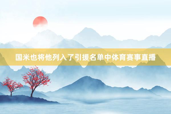 国米也将他列入了引援名单中体育赛事直播