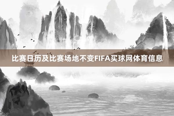比赛日历及比赛场地不变FIFA买球网体育信息