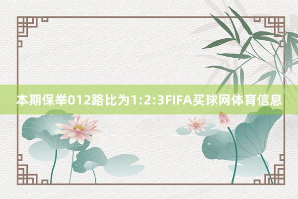 本期保举012路比为1:2:3FIFA买球网体育信息