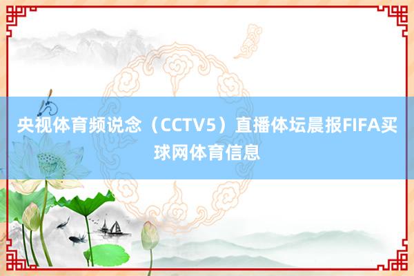 央视体育频说念(CCTV5)直播体坛晨报FIFA买球网体育信息