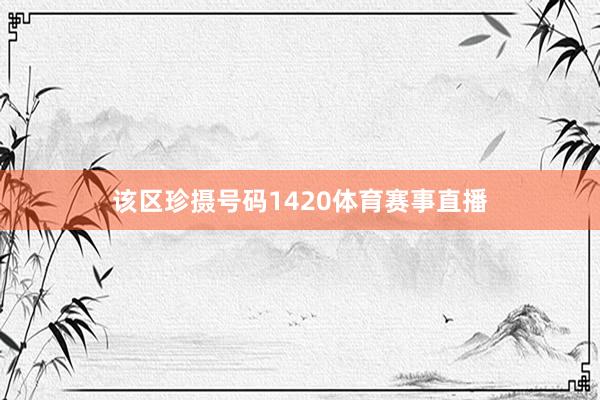 该区珍摄号码1420体育赛事直播