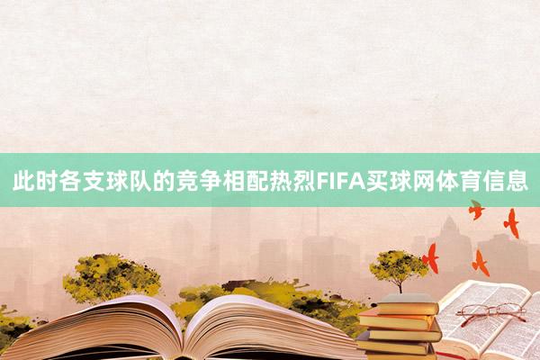 此时各支球队的竞争相配热烈FIFA买球网体育信息