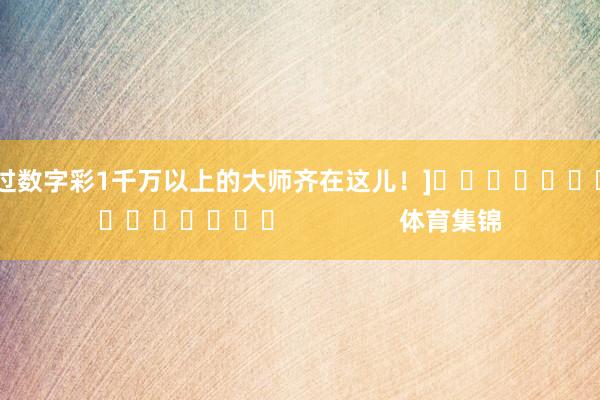 中过数字彩1千万以上的大师齐在这儿！]　　															                体育集锦