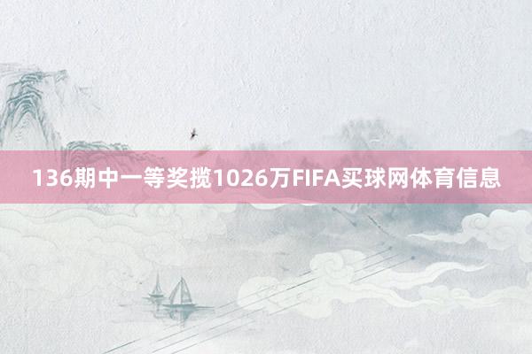 136期中一等奖揽1026万FIFA买球网体育信息
