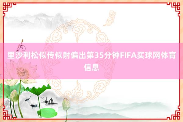 里沙利松似传似射偏出第35分钟FIFA买球网体育信息