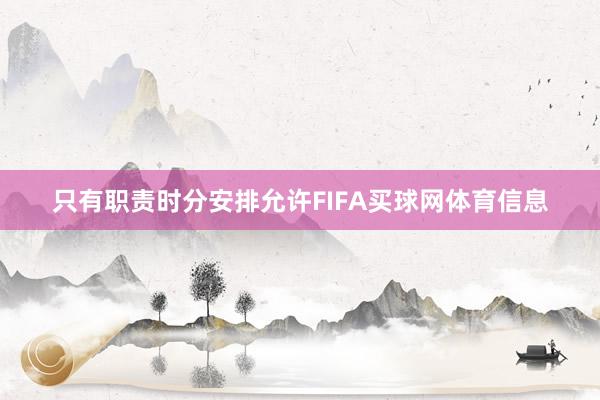 只有职责时分安排允许FIFA买球网体育信息