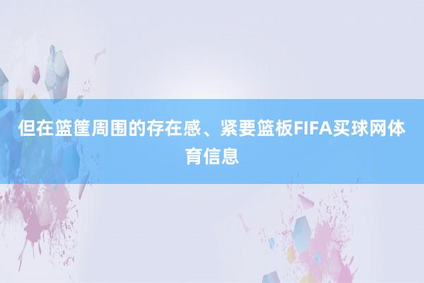 但在篮筐周围的存在感、紧要篮板FIFA买球网体育信息
