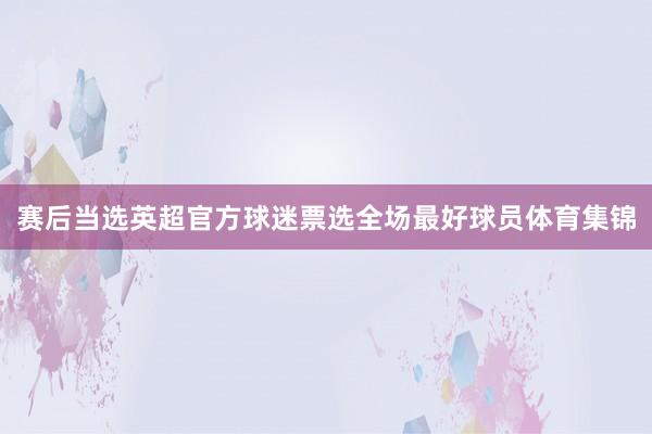 赛后当选英超官方球迷票选全场最好球员体育集锦
