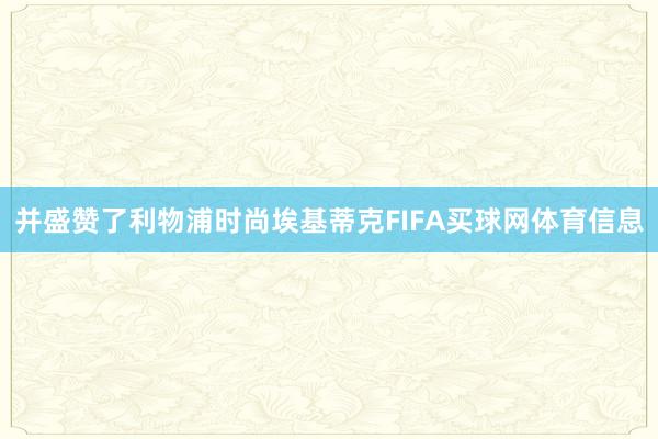 并盛赞了利物浦时尚埃基蒂克FIFA买球网体育信息