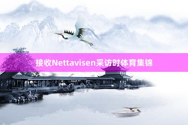 接收Nettavisen采访时体育集锦