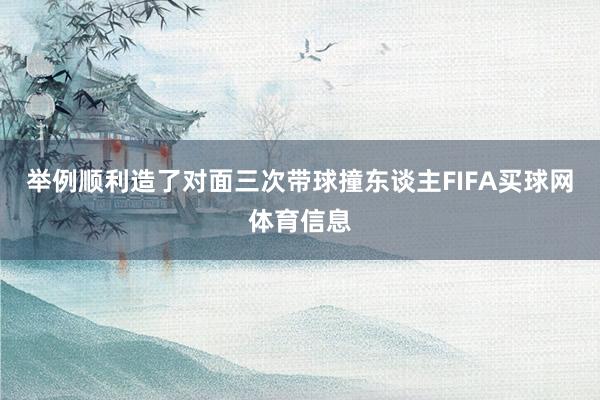 举例顺利造了对面三次带球撞东谈主FIFA买球网体育信息